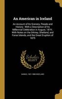 An American in Iceland - An Account of Its Scenery, People and History; With a Description of Its Millennial Celebration in August, 1874; With Notes on the Orkney, Shetland, and Faroe Islands, and the Great Eruption of 1875 (Hardcover) - Samuel 1821 1888  Photo
