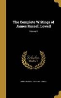 The Complete Writings of James Russell Lowell; Volume 8 (Hardcover) - James Russell 1819 1891 Lowell Photo