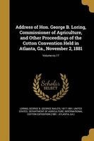 Address of Hon. George B. Loring, Commissioner of Agriculture, and Other Proceedings of the Cotton Convention Held in Atlanta, Ga., November 2, 1881; Volume No.17 (Paperback) - George B George Bailey 1817 Loring Photo