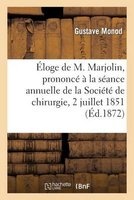 Eloge de M. Marjolin, Prononce a la Seance Annuelle de La Societe de Chirurgie, 2 Juillet 1851 (French, Paperback) - Monod G Photo