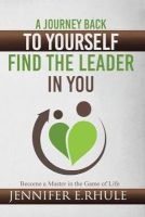 A Journey Back to Yourself, Find the Leader in You - Become a Master in the Game of Life (Paperback) - MS Jennifer E Rhule Photo