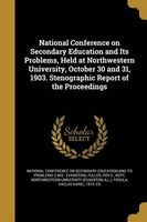 National Conference on Secondary Education and Its Problems, Held at Northwestern University, October 30 and 31, 1903. Stenographic Report of the Proceedings (Paperback) - National Conference on Secondary Educati Photo