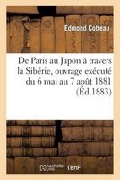 de Paris Au Japon a Travers La Siberie, Ouvrage Execute Du 6 Mai Au 7 Aout 1881 (French, Paperback) - Cotteau E Photo