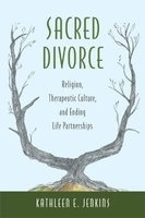 Sacred Divorce - Religion, Therapeutic Culture, and Ending Life Partnerships (Hardcover) - Kathleen E Jenkins Photo