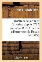 Trophees Des Armees Francaises Depuis 1792 Jusqu'en 1815. Guerres D'Espagne Et de Russie (French, Paperback) - Tissot P F Photo