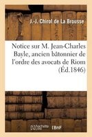 Notice Sur M. Jean-Charles Bayle, Ancien Batonnier de L'Ordre Des Avocats de Riom (French, Paperback) - Chirol De La Brousse J J Photo