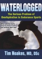 Waterlogged - The Serious Problem of Overhydration in Endurance Sports (Paperback) - Tim Noakes Photo