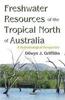 Freshwater Resources of the Tropical North of Australia - A Hydrobiological Perspective (Hardcover) - Dilwyn J Griffiths Photo