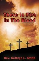 There Is Fire in the Blood (Paperback) - Rev Kathryn L Smith Photo