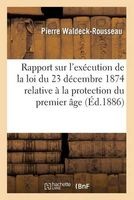 Rapport Sur L'Execution de La Loi Du 23 Decembre 1874 Relative a la Protection Du Premier Age (French, Paperback) - Waldeck Rousseau P Photo