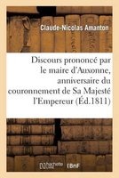 Discours Prononce Par Le Maire D'Auxonne, Anniversaire Du Couronnement de Sa Majeste L'Empereur (French, Paperback) - Amanton C N Photo