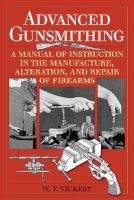 Advanced Gunsmithing - A Manual of Instruction in the Manufacture, Alteration, and Repair of Firearms (Paperback) - W F Vickery Photo