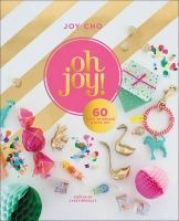 Oh Joy! - 60 Ways to Create & Give Joy (Hardcover) - Joy Deangdeelert Cho Photo