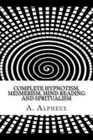 Complete Hypnotism, Mesmerism, Mind-Reading and Spritualism (Paperback) - A Alpheus Photo