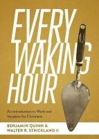Every Waking Hour - "An Introduction to Work and Vocation for Christians" (Hardcover) - Benjamin Quinn Photo