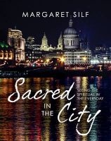 Sacred in the City - Seeing the Spiritual in the Everyday (Hardcover) - Margaret Silf Photo