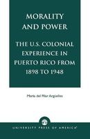 Morality and Power, v. XIX - The U.S. Colonial Experience in Puerto Rico From 1898 to 1948 (Paperback, New) - Maria Del Pilar Arguelles Photo