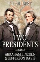 Two Presidents - Abraham Lincoln and Jefferson Davis (Paperback) - E C Gilbert Photo