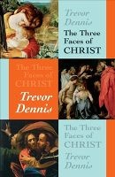 The Three Faces of Christ (Paperback) - Trevor Dennis Photo