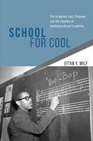 School for Cool - The Academic Jazz Program and the Paradox of Institutionalized Creativity (Paperback) - Eitan Y Wilf Photo