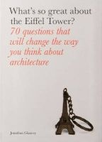 What's So Great About the Eiffel Tower? - 70 Questions That Will Change the Way You Think About Architecture (Paperback) - Jonathan Glancey Photo