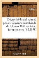 Decret-Loi Disciplinaire & Penal Pour La Marine Marchande Du 24 Mars 1852 Doctrine Et Jurisprudence (French, Paperback) - France Photo