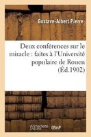 Deux Conferences Sur Le Miracle: Faites A L'Universite Populaire de Rouen, Les 29 Novembre - Et 5 Decembre 1902 (French, Paperback) - Pierre G A Photo