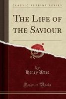 The Life of the Saviour (Classic Reprint) (Paperback) - Henry Ware Photo