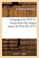 Campagne de 1870-71. Corps Franc Des Vosges Armee de L'Est (French, Paperback) - A Wolowski Photo