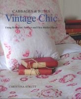 Cabbages & Roses: Vintage Chic - Using Romantic Fabrics and Flea Market Finds (Hardcover) - Christina Strutt Photo