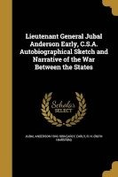 Lieutenant General Jubal Anderson Early, C.S.A. Autobiographical Sketch and Narrative of the War Between the States (Paperback) - Jubal Anderson 1816 1894 Early Photo