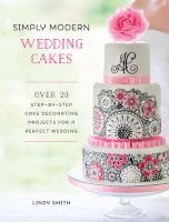 Simply Modern Wedding Cakes - Over 20 Contemporary Designs for Remarkable Yet Achievable Wedding Cakes (Hardcover) - Lindy Smith Photo