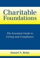 Charitable Foundations - The Essential Guide to Giving and Compliance (Hardcover) - Daniel N Belin Photo