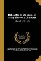 Not So Bad as We Seem, Or, Many Sides to a Character - A Comedy in Five Acts (Paperback) - Edward Bulwer Lytton Baron Lytton Photo