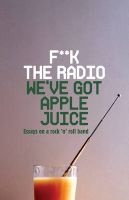 F**k The Radio, We've Got Apple Juice - Essays on a Rock 'n' Roll Band (Paperback) - Miranda Ward Photo