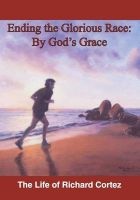Ending the Glorious Race by God's Grace (Paperback) - Richard Cortez Photo