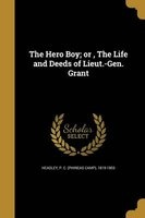 The Hero Boy; Or, the Life and Deeds of Lieut.-Gen. Grant (Paperback) - P C Phineas Camp 1819 1903 Headley Photo