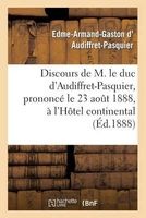 Discours de M. Le Duc D'Audiffret-Pasquier, Prononce Le 23 Aout 1888, A L'Hotel Continental (French, Paperback) - D Audiffret Pasquier E Photo