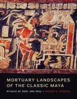 Mortuary Landscapes of the Classic Maya - Rituals of Body and Soul (Hardcover) - Andrew K Scherer Photo