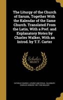 The Liturgy of the Church of Sarum, Together with the Kalendar of the Same Church. Translated from the Latin, with a Pref. and Explanatory Notes by Charles Walker, with an Introd. by T.T. Carter (Hardcover) - Catholic Church Liturgy and Ritual Sal Photo
