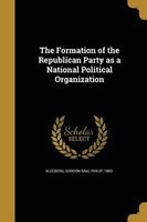 The Formation of the Republican Party as a National Political Organization (Paperback) - Gordon Saul Philip 1883 Kleeberg Photo
