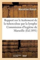 Rapport Sur Le Traitement de La Tuberculose Par La Lymphe Du Dr. Koch, Commission Municipale (French, Paperback) - Rietsch Photo