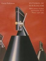 Futures of Surrealism - Myth, Science Fiction, and Fantastic Art in France, 1936--1969 (Hardcover) - Gavin Parkinson Photo