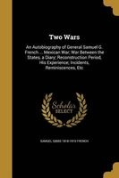Two Wars - An Autobiography of General Samuel G. French ... Mexican War; War Between the States, a Diary; Reconstruction Period, His Experience; Incidents, Reminiscences, Etc (Paperback) - Samuel Gibbs 1818 1910 French Photo