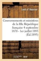 Gouvernements Et Ministeres de La Iiie Republique Francaise Du 4 Septembre 1870 Au 1er Juillet 1893 (French, Paperback) - D Haucour L Photo