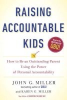 Raising Accountable Kids - How to be an Outstanding Parent Using the Power of Personal Accountability (Paperback) - John G Miller Photo