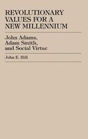 Revolutionary Values for a New Millennium - John Adams, Adam Smith, and Social Virtue (Hardcover) - John E Hill Photo