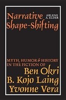 Narrative Shape-shifting - Myth, Humor and History in the Fiction of Ben Okri, B. Kojo Laing and Yvonne Vera (Hardcover, New) - Arlene A Elder Photo