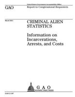 Criminal Alien Statistics Information on Incarcerations, Arrests, and Costs (Paperback) - US Government Accountability Office Photo
