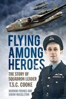 Flying Among Heroes - The Story of Squadron Leader T.C.S. Cooke DFC AFC DFM AE (Paperback, New) - Norman Franks Photo